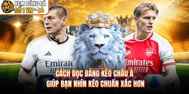 Cách Đọc Bảng Kèo Châu Á Giúp Bạn Nhìn Kèo Chuẩn Xác Hơn