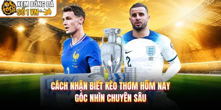 Cách Nhận Biết Kèo Thơm Hôm Nay - Góc Nhìn Chuyên Sâu