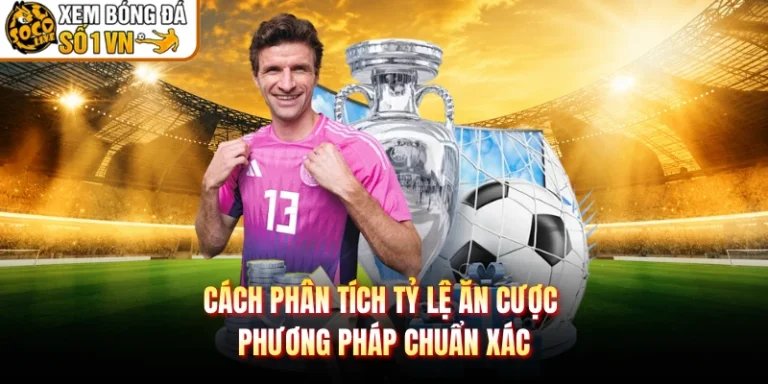 Cách Phân Tích Tỷ Lệ Ăn Cược - Phương Pháp Chuẩn Xác