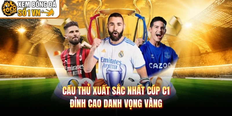 Cầu Thủ Xuất Sắc Nhất Cúp C1 - Đỉnh Cao Danh Vọng Vàng