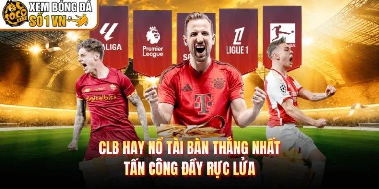 CLB Hay Nổ Tài Bàn Thắng Nhất - Tấn Công Đầy Rực Lửa