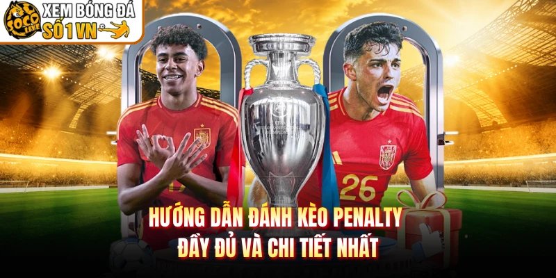 Hướng Dẫn Đánh Kèo Penalty Đầy Đủ Và Chi Tiết Nhất