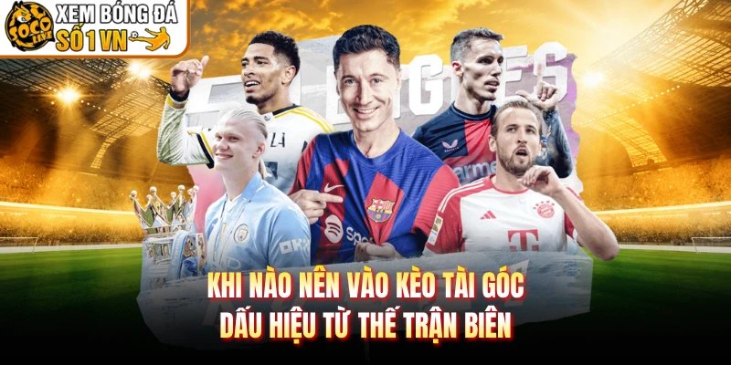 Khi Nào Nên Vào Kèo Tài Góc – Dấu Hiệu Từ Thế Trận Biên