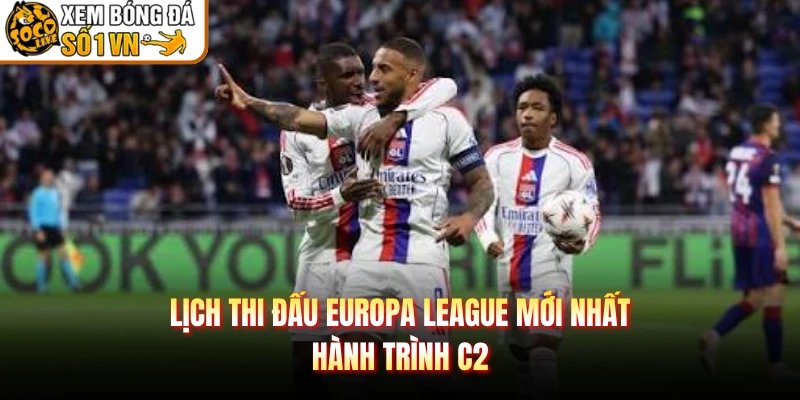 Lịch Thi Đấu Europa League Mới Nhất – Hành Trình C2