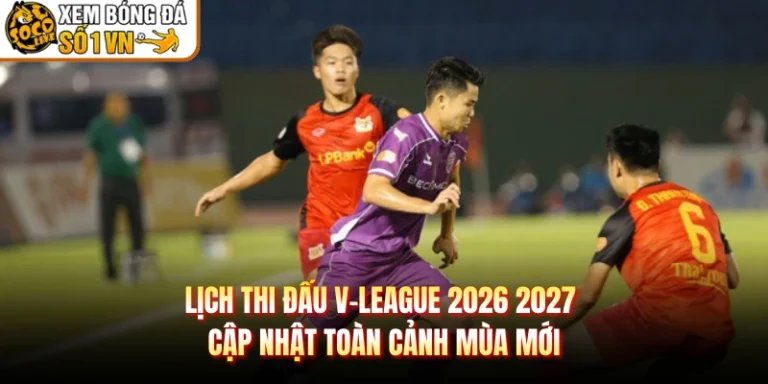 Lịch Thi Đấu V-League 2026 2027 Cập Nhật Toàn Cảnh Mùa Mới