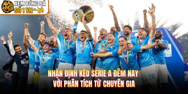 Nhận Định Kèo Serie A Đêm Nay Với Phân Tích Từ Chuyên Gia