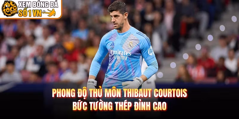 Phong Độ Thủ Môn Thibaut Courtois – Bức Tường Thép Đỉnh Cao