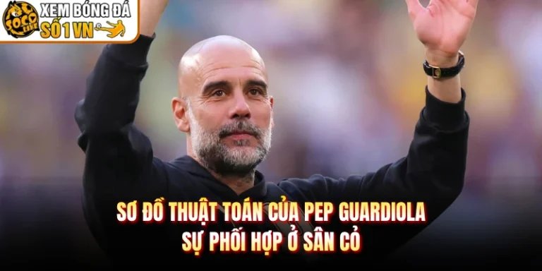 Sơ Đồ Thuật Toán Của Pep Guardiola - Sự Phối Hợp Ở Sân Cỏ