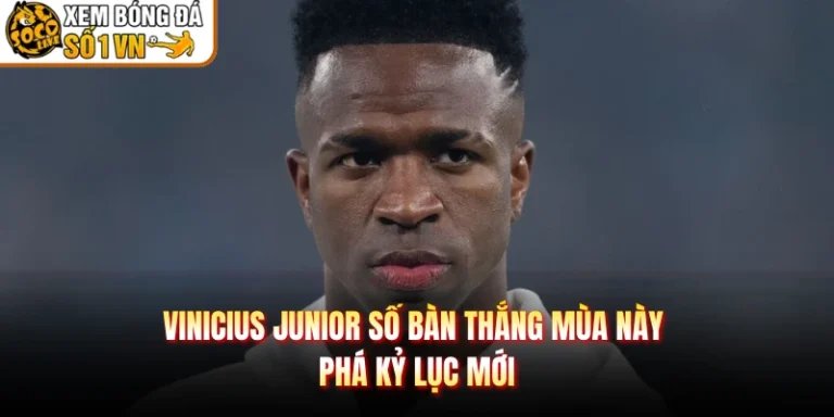 Vinicius Junior Số Bàn Thắng Mùa Này - Phá Kỷ Lục Mới